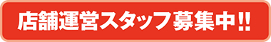 店舗運営スタッフ募集中！